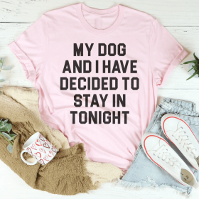 My Dog And I Have Decided To Stay In Tonight T-Shirt (Color: Pink, size: 2XL)