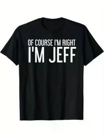 OF COURSE I'M RIGHT I'M JEFF Shirt Funny Gift Idea T-Shirt, 100% Cotton, Hlloween Thnksgiving Chris T-Shirtmas Dog for Men Women Family Friends (Color: Black, size: XXXL)