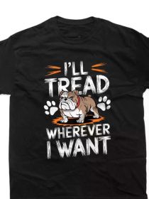 I'll Tread Wherever I Want" Bulldog Fan T-Shirt - Comfortable Cotton, All-Season Crew Neck Tee with Dog Lover Art, (Color: Black, size: S)
