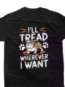 I'll Tread Wherever I Want" Bulldog Fan T-Shirt - Comfortable Cotton, All-Season Crew Neck Tee with Dog Lover Art, (Color: Black, size: XL)