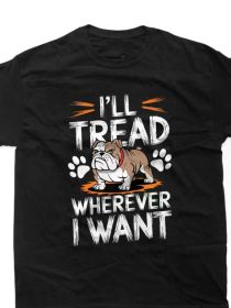 I'll Tread Wherever I Want" Bulldog Fan T-Shirt - Comfortable Cotton, All-Season Crew Neck Tee with Dog Lover Art, (Color: Black, size: M)
